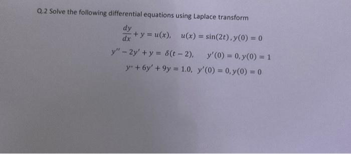 Q.2 Solve the following differential equations using Laplace transform \[ \begin{array}{c} \frac{d y}{d x}+y=u(x), \quad u(x)