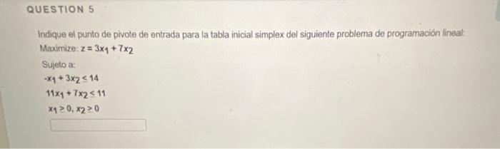 Indique el punto de pivote de entrada para la tabla inicial simplex del siguiente problema de programación lineat Maximize: \