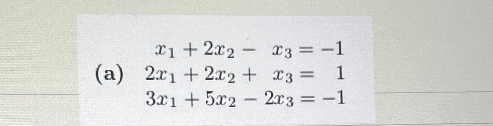 Solved (a) x1+2x2-x3=-12x1+2x2+x3=13x1+5x2-2x3=-1 | Chegg.com