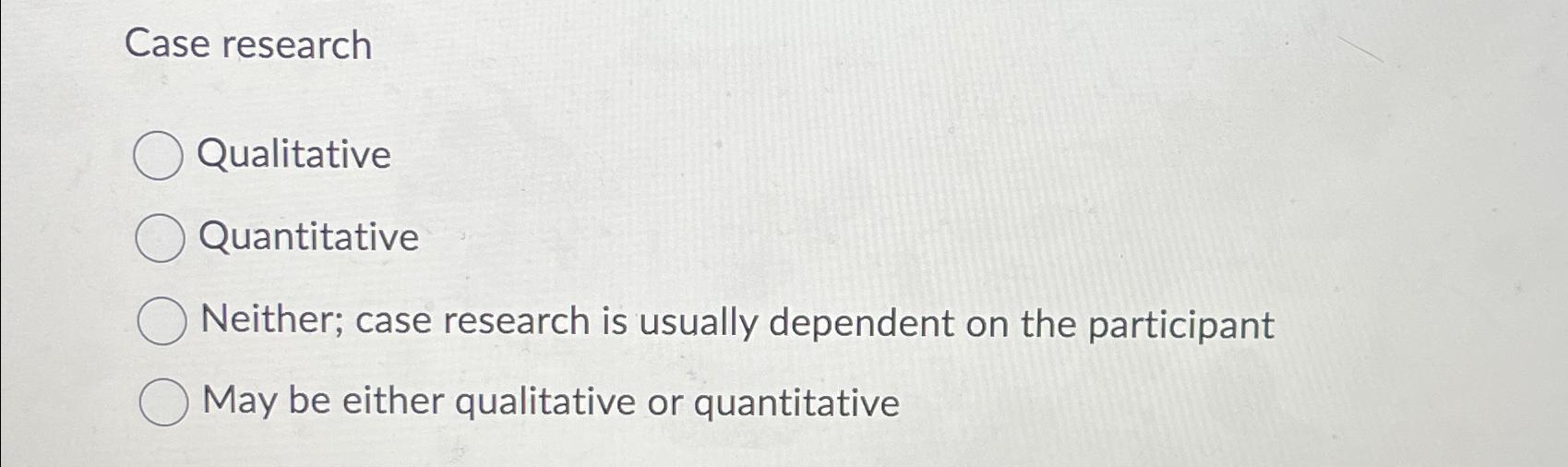 Solved Case researchQualitativeQuantitativeNeither; case | Chegg.com