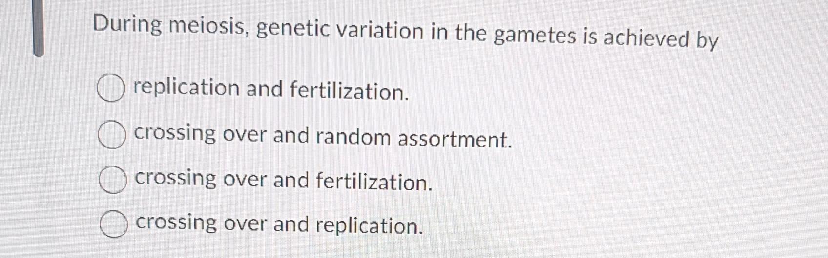 Solved During meiosis, genetic variation in the gametes is | Chegg.com