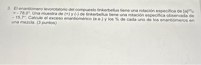 3. El enantiómero levorotatorio del compuesto tinkerbellus tiene una rotación específica de \( [\mathrm{a}]^{20} \mathrm{D} \