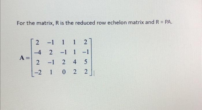 For the matrix, R is the reduced row echelon matrix | Chegg.com