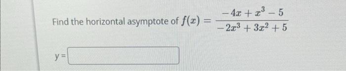 Find the horizontal asymptote of \( f(x)=\frac{-4 x+x^{3}-5}{-2 x^{3}+3 x^{2}+5} \) \[ y= \]