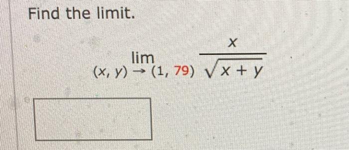 Find the limit. х lim (x, y) → (1, 79) V x + y