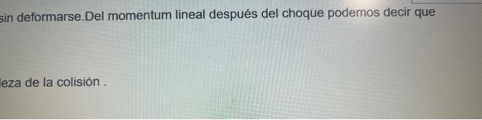 sin deformarse.Del momentum lineal después del choque podemos decir que eza de la colisión .