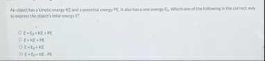 Solved An object has a kinetic energy KE and a potential | Chegg.com