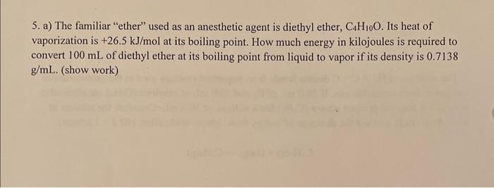 5. a) The familiar ether used as an anesthetic agent is diethyl ether, \( \mathrm{C}_{4} \mathrm{H}_{10} \mathrm{O} \). Its