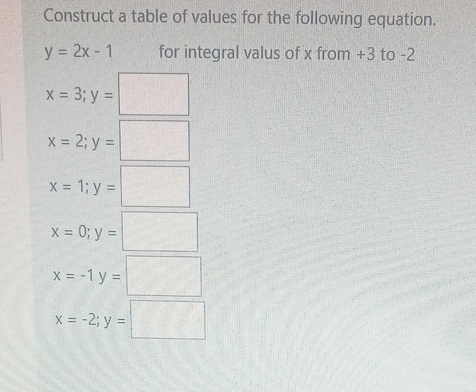 Construct a table of values for the following equation. \[ \begin{array}{l} y=2 x-1 \quad \text { for inte } \\ x=3 ; y= \\ x