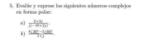 5. Evalúe y exprese los siguientes números complejos en forma polar: a) \( \frac{2+3 j}{j(-10+2 j)} \). b) \( \frac{8 / 30^{\