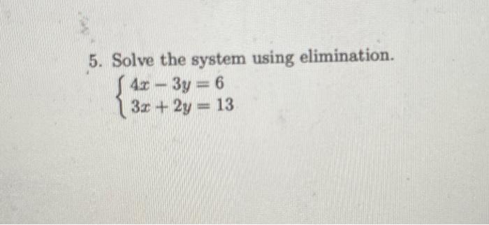 Solved 5. Solve the system using elimination. 4x – 3y = 6 3x | Chegg.com