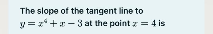 Solved The slope of the tangent line to y=x4+x−3 at the | Chegg.com