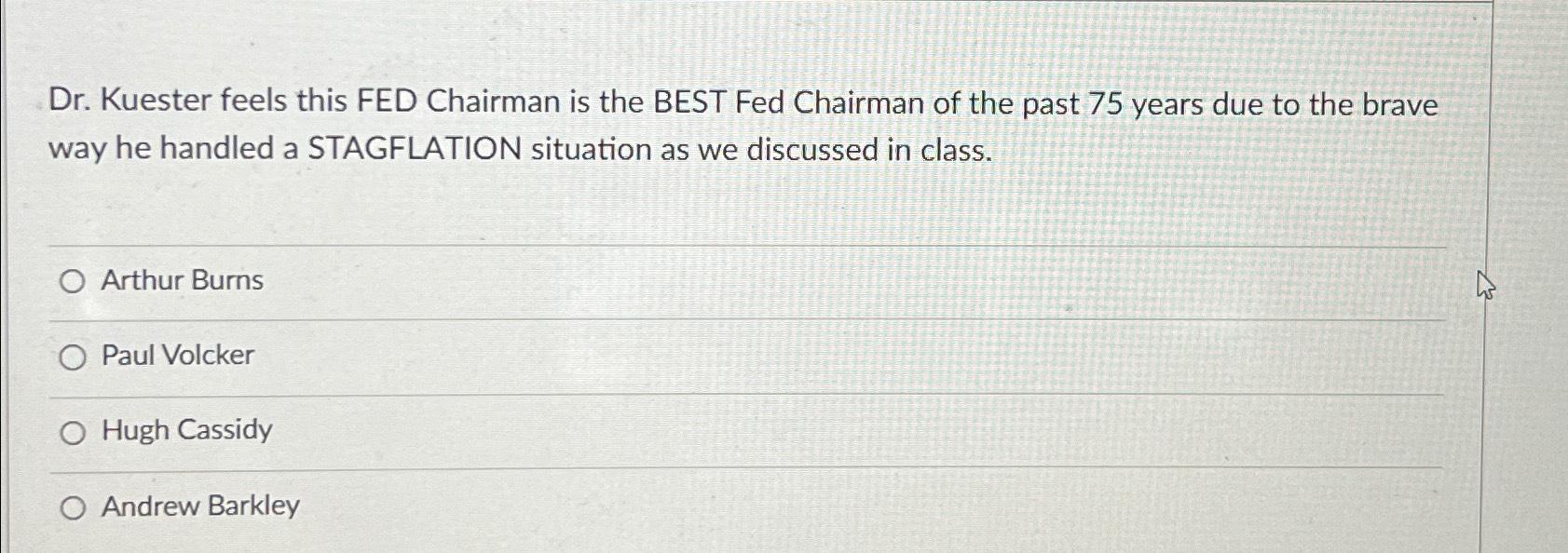 Solved Dr. ﻿Kuester feels this FED Chairman is the BEST Fed