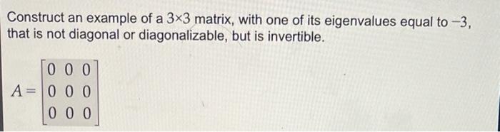 Solved Construct an example of a 3x3 matrix, with one of its | Chegg.com