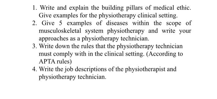 1. Write and explain the building pillars of medical ethic. Give examples for the physiotherapy clinical setting.
2. Give 5 e