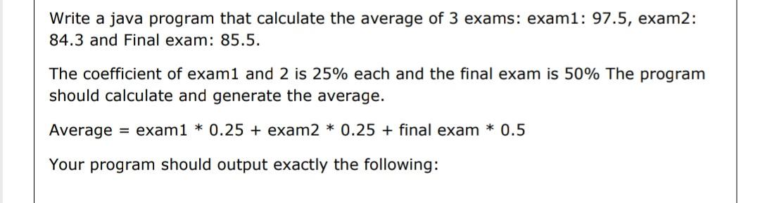 Solved Write a java program that calculate the average of 3 | Chegg.com