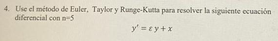 Use el método de Euler, Taylor y Runge-Kutta para resolver la siguiente ecuación diferencial \( \operatorname{con} \mathrm{n}