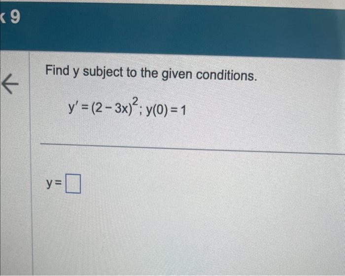 Find y subject to the given conditions. \[ y^{\prime}=(2-3 x)^{2} ; y(0)=1 \] \[ y= \]