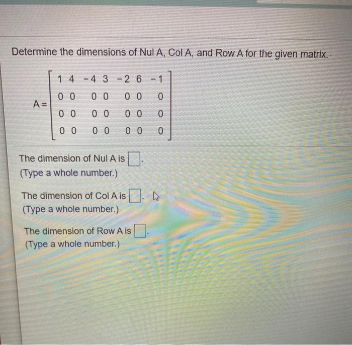 Solved Determine the dimensions of Nul A, Col A, and Row A