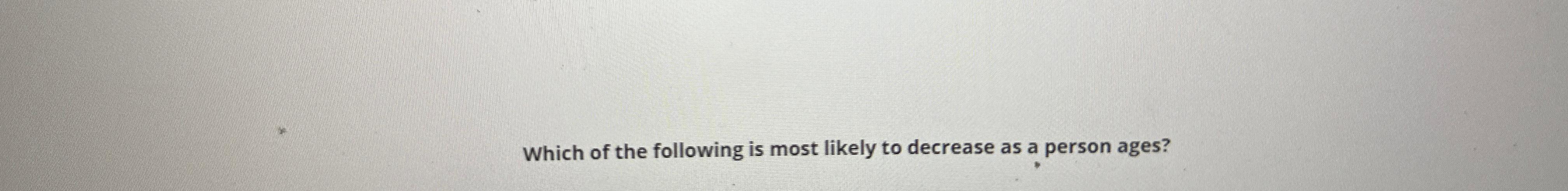 Solved Which of the following is most likely to decrease as | Chegg.com