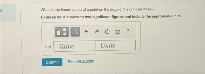 What is the linear speed of a point on the edge of the grinding wheel?
Express your answer to two significant figures and inc