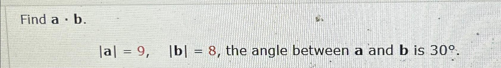 Solved Find A*b.|a|=9,|b|=8, ﻿the Angle Between A And B ﻿is | Chegg.com