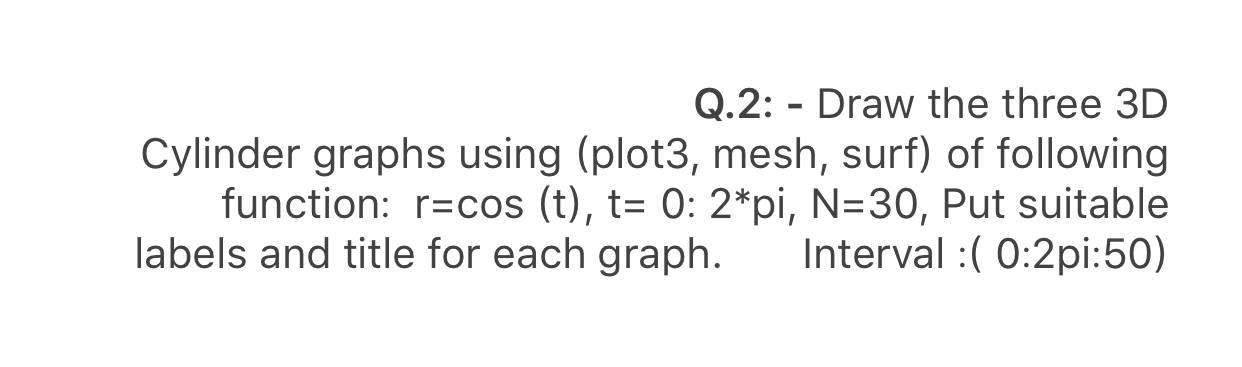 Solved Q.2: - Draw the three 3D Cylinder graphs using | Chegg.com
