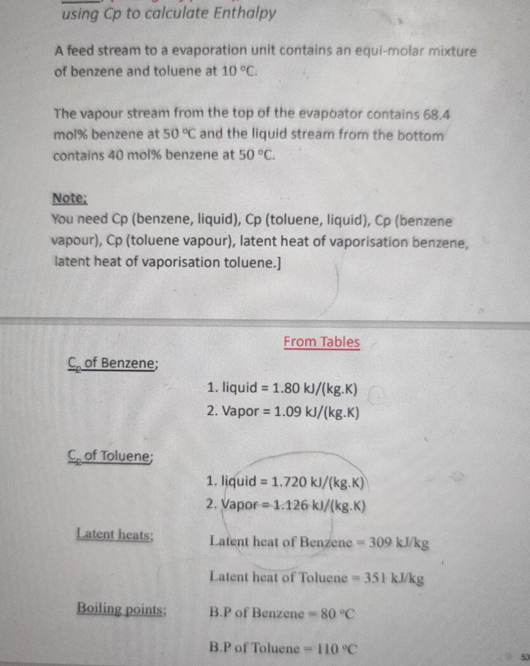using Cp to calculate Enthalpy
A feed stream to a evaporation unit contains an equi-molar mixture
of benzene and toluene at 1