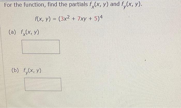 For the function, find the partials \( f_{x}(x, y) \) and \( f_{y}(x, y) \). \[ f(x, y)=\left(3 x^{2}+7 x y+5\right)^{4} \] (