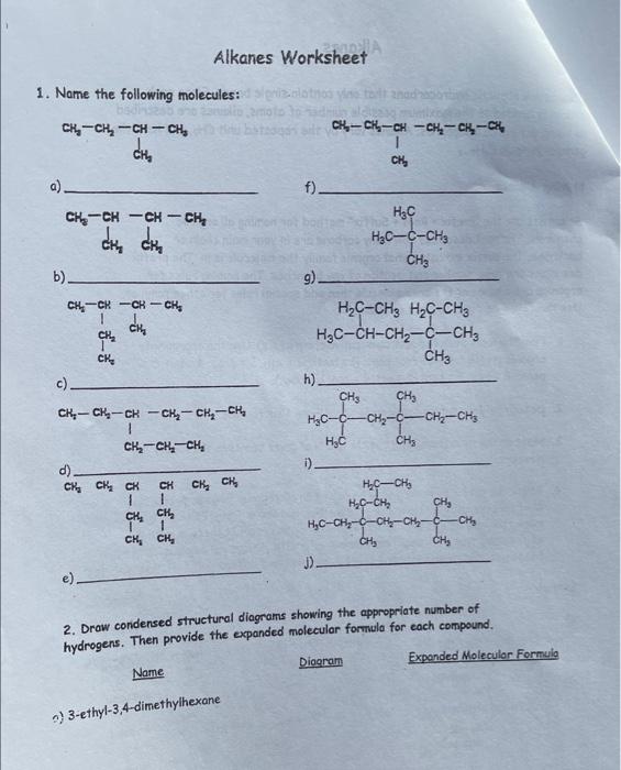 Alkanes Worksheet
1. Name the following molecules:
a)
9)
c)
h)
d)
i)
e)
2. Draw condensed structural diagrans showing the app