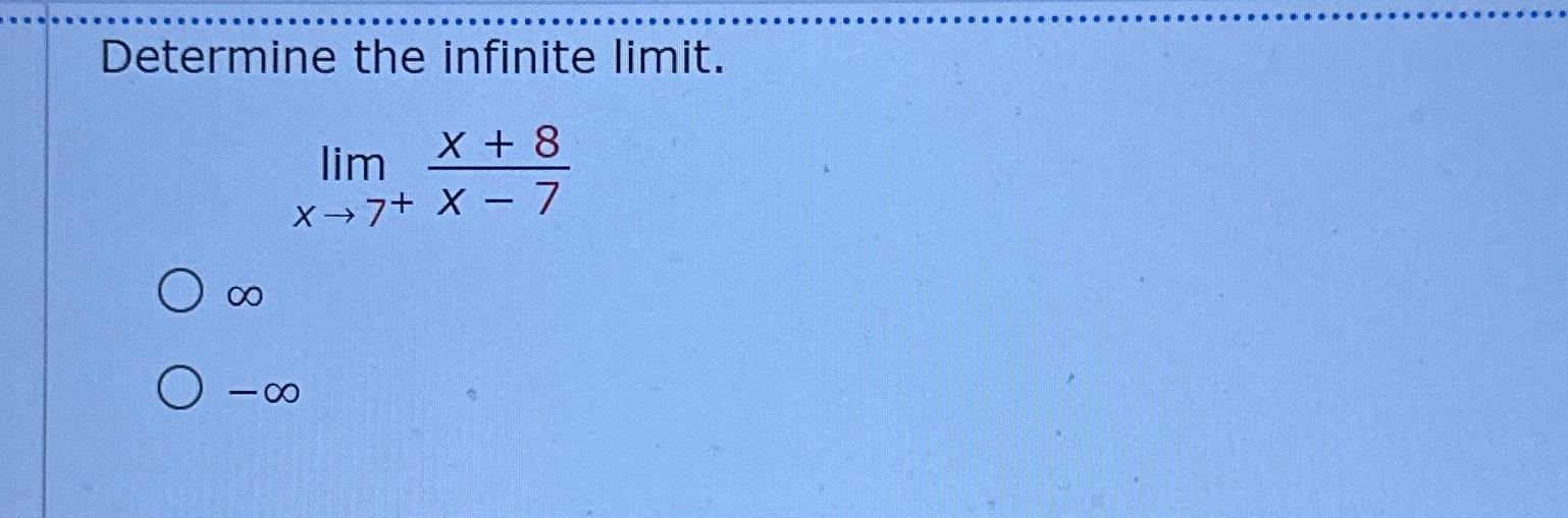 Solved Determine The Infinite Limit Limx→7 X 8x 7∞ ∞