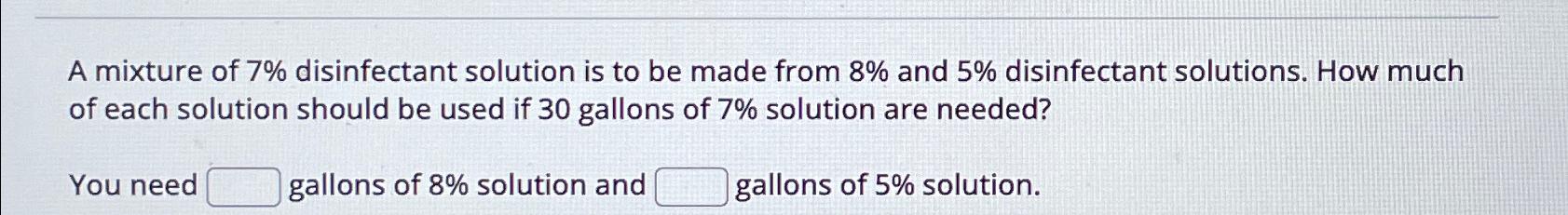 Solved A mixture of 7% ﻿disinfectant solution is to be made | Chegg.com