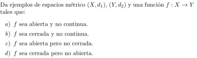 Da ejemplos de espacios métrico \( \left(X, d_{1}\right),\left(Y, d_{2}\right) \) y una función \( f: X \rightarrow Y \) tale