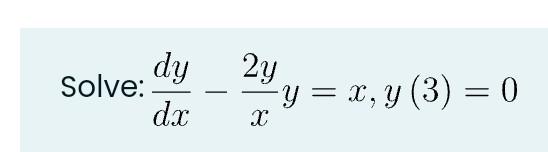 dy Solve: dx 2y - y = x, y (3) = 0 X