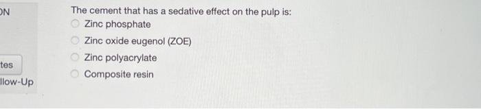 ON
tes
llow-Up
The cement that has a sedative effect on the pulp is:
Zinc phosphate
Zinc oxide eugenol (ZOE)
Zinc polyacrylat