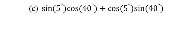 Solved (c) sin(5°) cos(40°) + cos(5°) sin(40%) | Chegg.com