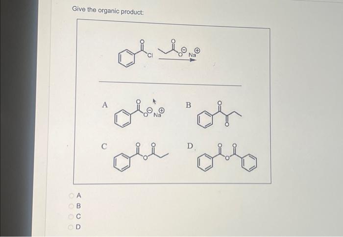 Solved Give the organic product: A B C D | Chegg.com