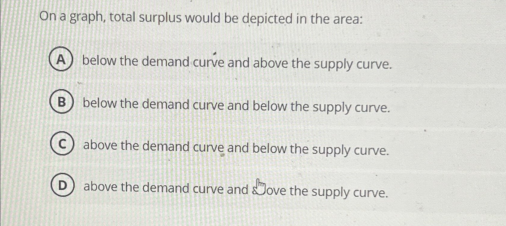 Solved On a graph, total surplus would be depicted in the | Chegg.com