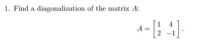 Solved 1. Find a diagonalization of the matrix A: A= 1 2 41] | Chegg.com