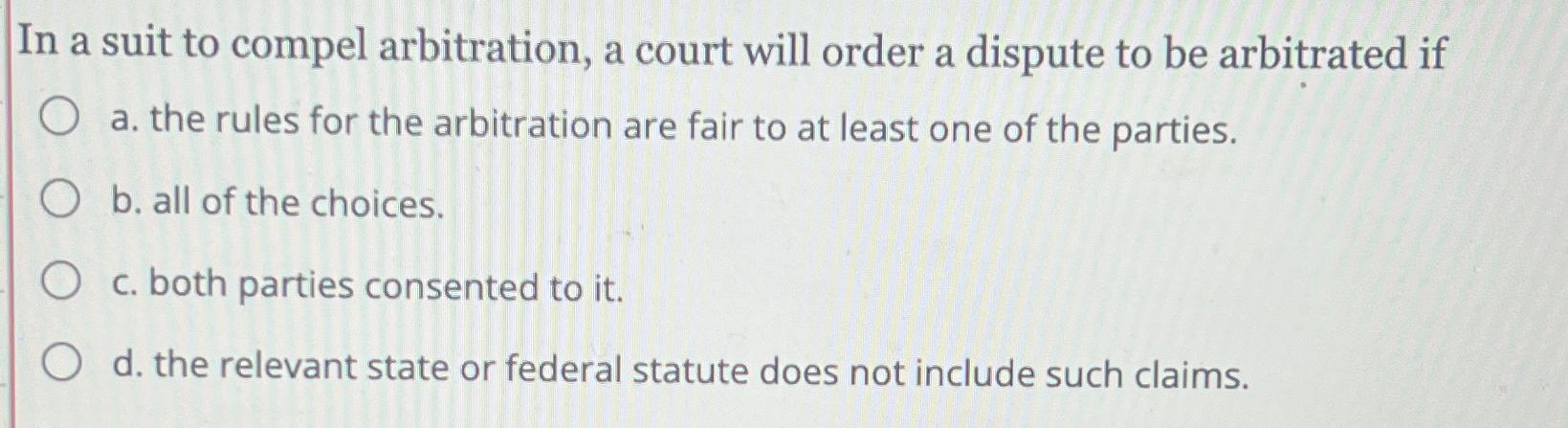 Solved In A Suit To Compel Arbitration, A Court Will Order A | Chegg.com