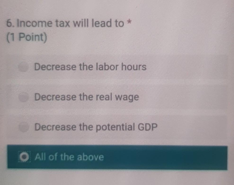 Solved 6. Income tax will lead to * (1 Point) Decrease the | Chegg.com