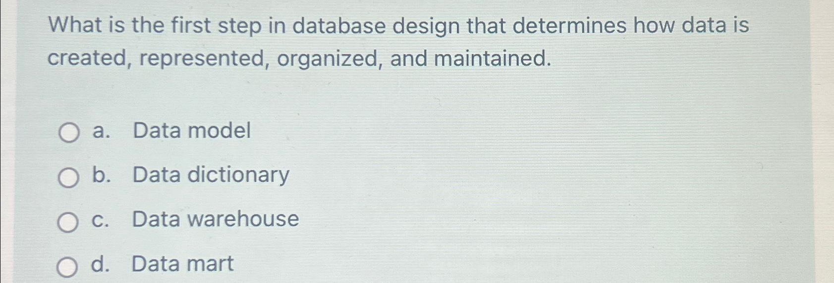 Solved What is the first step in database design that | Chegg.com