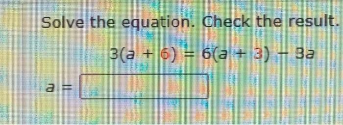 Solved Solve the equation. Check the result. 3(a + 6) = 6(a | Chegg.com