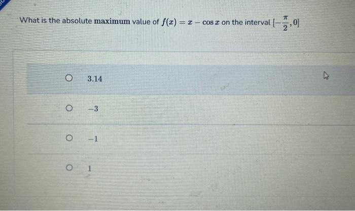Solved What is the absolute maximum value of f(x)=x−cosx on | Chegg.com