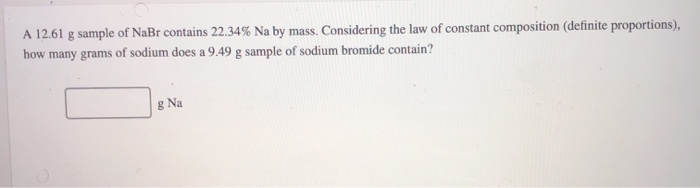 Solved A 12.61 g sample of NaBr contains 22.34% Na by mass. | Chegg.com