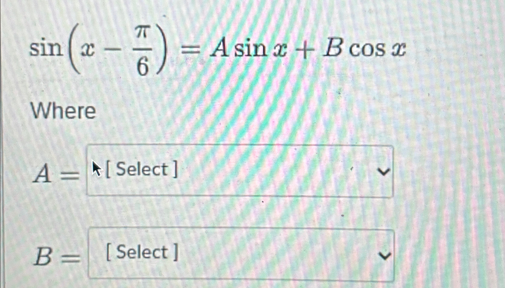 Solved sin(x-π6)=Asinx+BcosxWherA=B= | Chegg.com