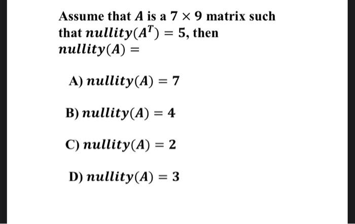 Solved Assume that A is a 7 x 9 matrix such that nullity(AT) | Chegg.com