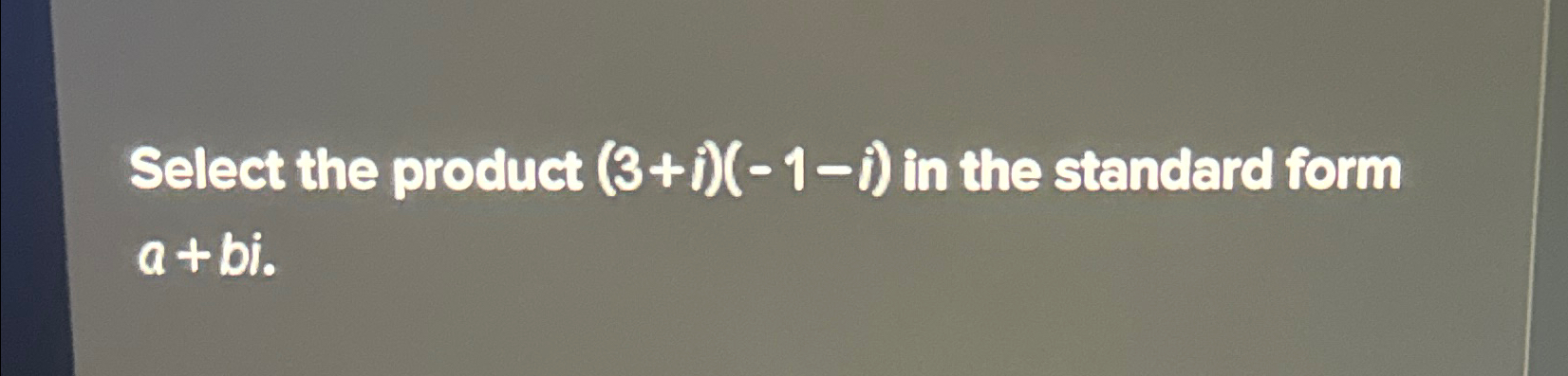 Solved Select the product (3+i)(-1-i) ﻿in the standard form | Chegg.com