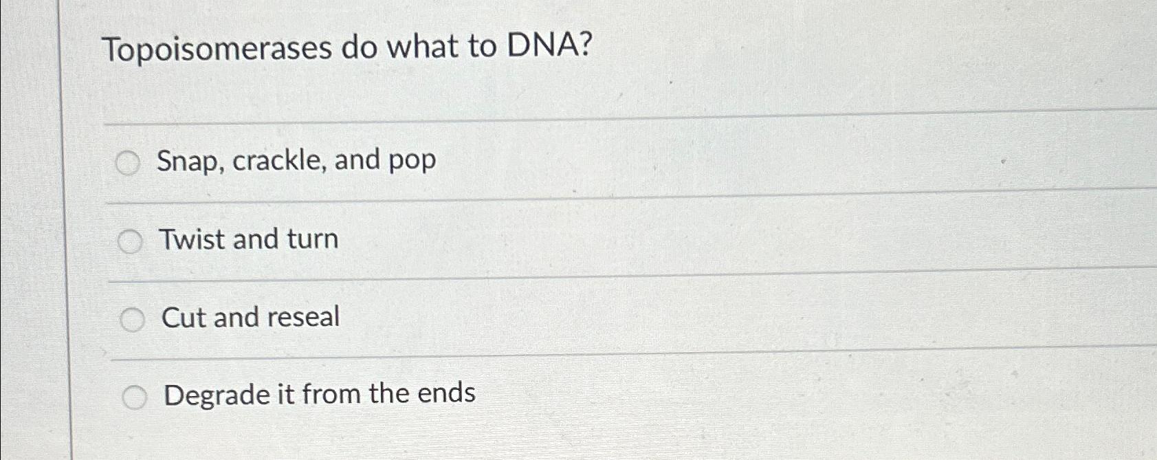 Solved Topoisomerases do what to DNA?Snap, crackle, and | Chegg.com