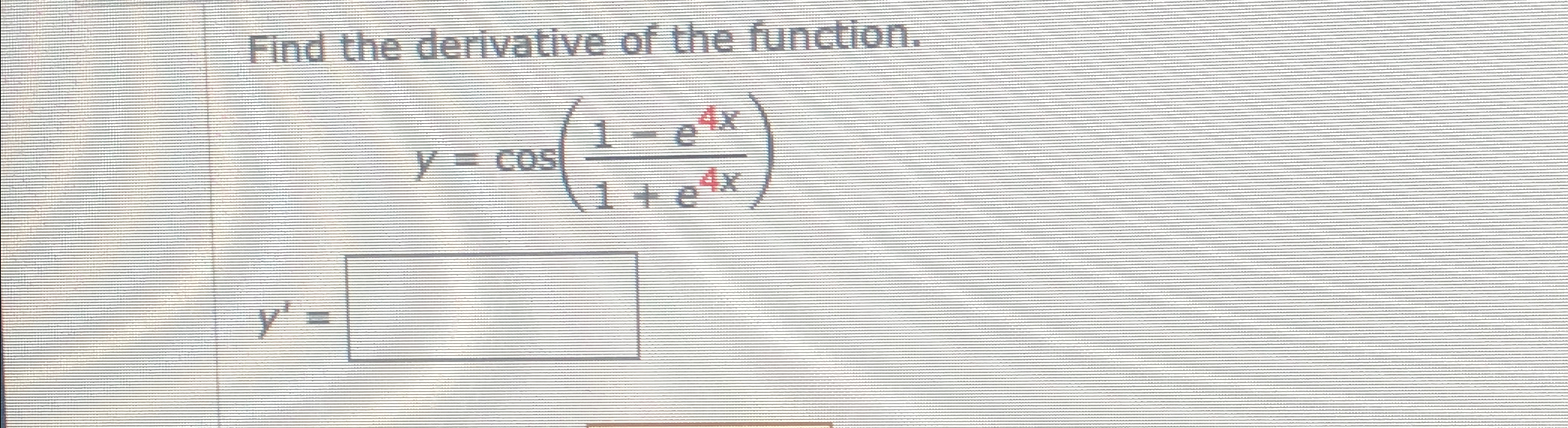 Solved Find the derivative of the function.y=cos(1e4x1+e4x)